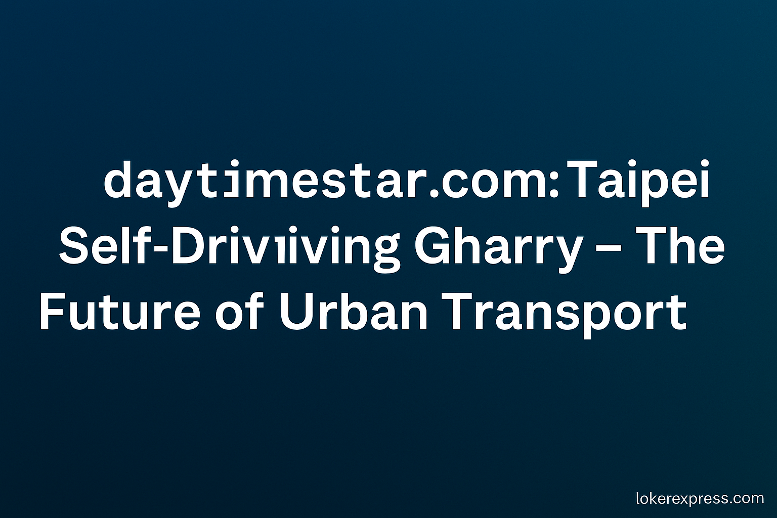daytimestar.com: Taipei Self-Driving Gharry